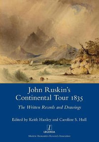 John Ruskin's Continental Tour 1835 : The Written Records and Drawings - Keith Hanley