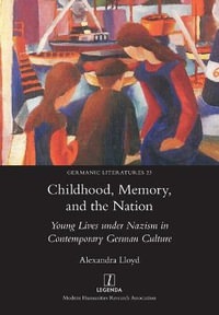 Childhood, Memory, and the Nation : Young Lives under Nazism in Contemporary German Culture - Alexandra Lloyd