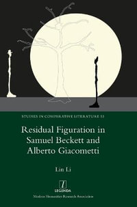 Residual Figuration in Samuel Beckett and Alberto Giacometti : Studies In Comparative Literature - Li Lin