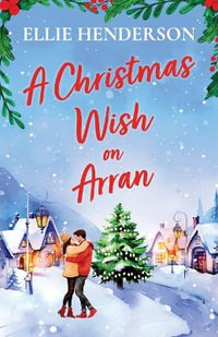 A Christmas Wish on Arran : A festive, second-chance romance - Ellie Henderson