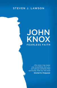 John Knox : Fearless Faith - Steven J. Lawson