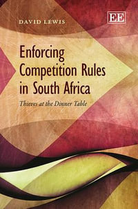 Enforcing Competition Rules in South Africa : Thieves at the Dinner Table - David Lewis