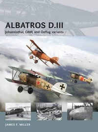 Albatros D.III : Johannisthal, OAW, and Oeffag variants - James F. Miller