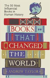 Books That Changed the World : The 50 Most Influential Books in Human History - Andrew Taylor