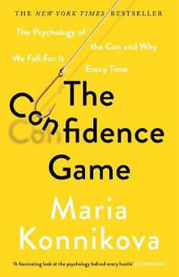 The Confidence Game : The Psychology of the Con and Why We Fall for It Every Time - Maria Konnikova