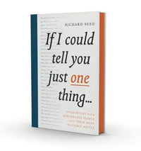 If I Could Tell You Just One Thing... : Encounters with Remarkable People and Their Most Valuable Advice - Richard Reed