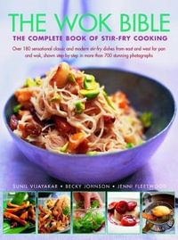 The Wok Bible : The Complete Book of Stir-Fry Cooking - Sunil Vijayakar