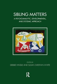 Sibling Matters : A Psychoanalytic, Developmental, and Systemic Approach - Debbie Hindle