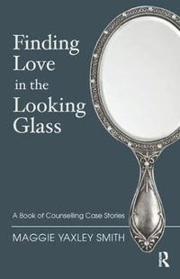 Finding Love in the Looking Glass : A Book of Counselling Case Stories - Maggie Yaxley Smith