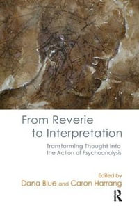 From Reverie to Interpretation : Transforming Thought into the Action of Psychoanalysis - Dana Blue