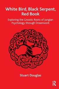 White Bird, Black Serpent, Red Book : Exploring the Gnostic Roots of Jungian Psychology through Dreamwork - Stuart Douglas