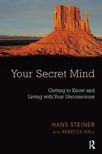 Your Secret Mind : Getting to Know and Living with Your Unconscious - Hans Steiner