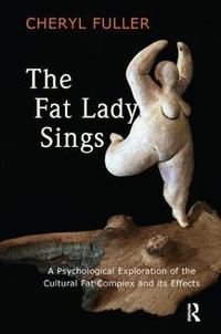 The Fat Lady Sings : A Psychological Exploration of the Cultural Fat Complex and its Effects - Cheryl Fuller