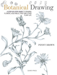 Botanical Drawing : A Step-by-Step Guide to Drawing Flowers, Vegetables, Fruit and Other Plant Life - Penny Brown