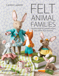 Felt Animal Families : Fabulous Little Felt Animals to Sew, with Clothes & Accessories - Corinne Lapierre