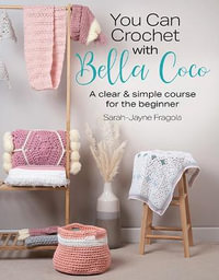 You Can Crochet with Bella Coco : A Clear & Simple Course for the Beginner - Sarah-Jayne Fragola