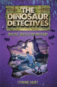 The Dinosaur Detectives in Dracula, Dragons and Dinosaurs : The Dinosaur Detectives - Stephanie Baudet