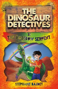 The Dinosaur Detectives in The Rainbow Serpent : The Dinosaur Detectives - Stephanie Baudet