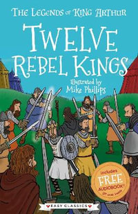 Twelve Rebel Kings (Easy Classics) : The Legends of King Arthur: Merlin, Magic, and Dragons - Tracey Mayhew