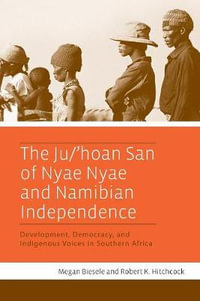 The Ju/'hoan San of Nyae Nyae and Namibian Independence : Development, Democracy, and Indigenous Voices in Southern Africa - Megan Biesele