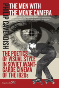 The Men with the Movie Camera : The Poetics of Visual Style in Soviet Avant-Garde Cinema of the 1920s - Philip Cavendish