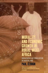 Morality and Economic Growth in Rural West Africa : Indigenous Accumulation in Hausaland - Paul Clough