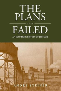 The Plans That Failed : An Economic History of the GDR - Andre Steiner