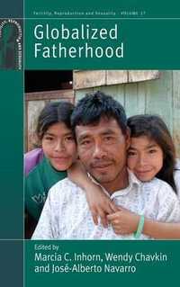 Globalized Fatherhood : Fertility, Reproduction and Sexuality - Marcia C. Inhorn