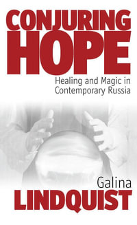 Conjuring Hope : Healing and Magic in Contemporary Russia - Galina Lindquist