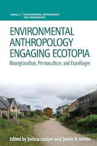 Environmental Anthropology Engaging Ecotopia : Bioregionalism, Permaculture, and Ecovillages - Joshua Lockyer