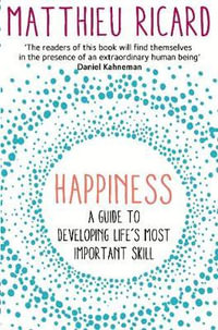 Happiness : A Guide to Developing Life's Most Important Skill - Matthieu Ricard