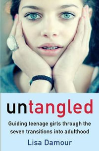 Untangled : Guiding Teenage Girls Through the Seven Transitions into Adulthood - Lisa Damour
