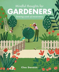 Mindful Thoughts for Gardeners : Sowing Seeds of Awareness - Clea Danaan