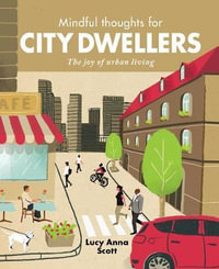 Mindful Thoughts for City Dwellers : The Joy of Urban Living - Lucy Anna Scott