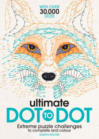 The Ultimate Dot-to-Dot : Extreme Puzzle Challenges to Complete and Colour - Gareth Moore