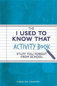 The I Used to Know That Activity Book : Stuff You Forgot from School - Caroline Taggart