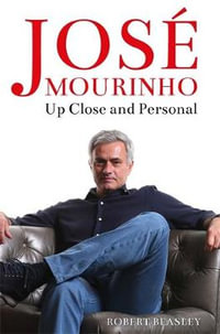 Jose Mourinho : Up Close and Personal - Robert Beasley