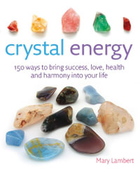 Crystal Energy : 150 ways to bring success, love, health and harmony into your life - Mary Lambert