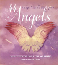 44 Ways to Talk to Your Angel : Connect with the angels' love and healing - Liz Dean