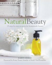 Natural Beauty : 35 step-by-step projects for homemade beauty - Karen Gilbert