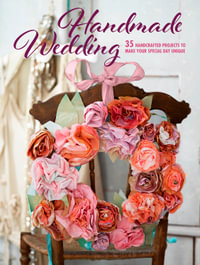 Handmade Wedding : 35 Handcrafted Projects to Make Your Special Day Unique - CICO Books