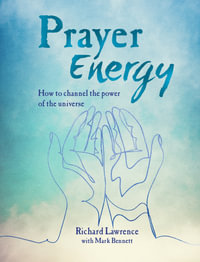 Prayer Energy : Rediscover the Power of Prayer to Bring About Change - Richard  &  Bennett, Mark Lawrence