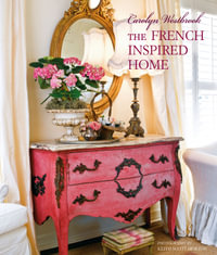 Carolyn Westbrook The French-Inspired Home : Create a timeless French style in your home - Carolyn Westbrook