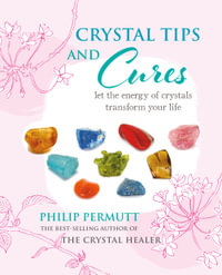 Crystal Tips and Cures : Let the energy of crystals transform your life - Philip Permutt