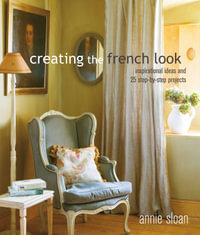 Creating the French Look : Inspirational ideas and 25 step-by-step projects - Annie Sloan