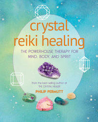 Crystal Reiki Healing : The powerhouse therapy for mind, body, and spirit - Philip Permutt