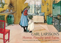 Carl Larsson's Home, Family and Farm : Paintings from the Swedish Arts and Crafts Movement - Carl Larsson