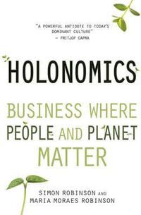 Holonomics : Business Where People and Planet Matter - Simon Robinson