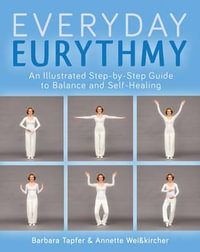 An Illustrated Guide to Everyday Eurythmy : Discover Balance and Self-Healing through Movement - Barbara Tapfer