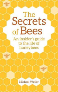 Secrets of Bees : An Insider's Guide to the Life of Honeybees 2ed - Michael Weiler